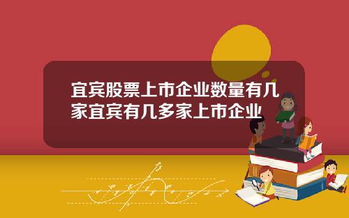 宜宾股票上市企业数量有几家宜宾有几多家上市企业