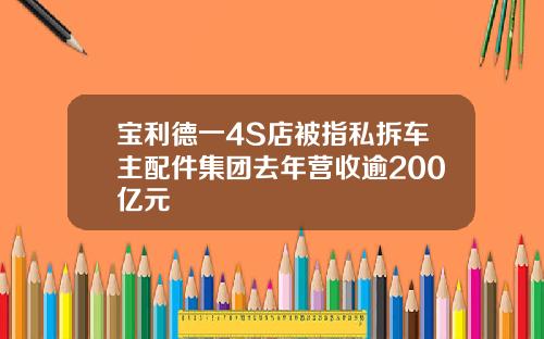 宝利德一4S店被指私拆车主配件集团去年营收逾200亿元