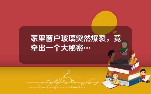 家里窗户玻璃突然爆裂，竟牵出一个大秘密…