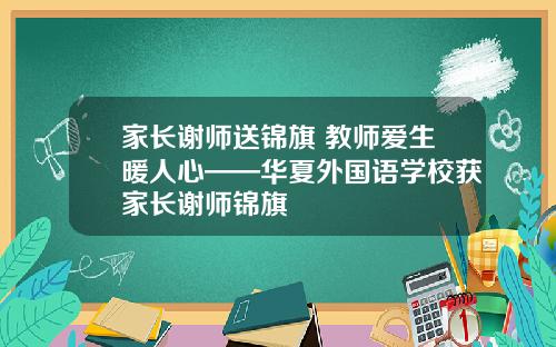 家长谢师送锦旗 教师爱生暖人心——华夏外国语学校获家长谢师锦旗