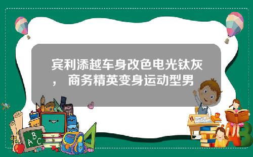 宾利添越车身改色电光钛灰， 商务精英变身运动型男