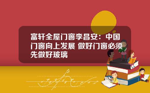 富轩全屋门窗李昌安：中国门窗向上发展 做好门窗必须先做好玻璃