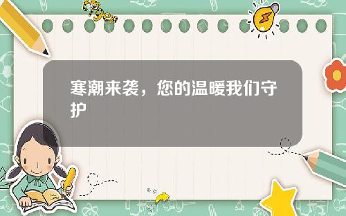 寒潮来袭，您的温暖我们守护