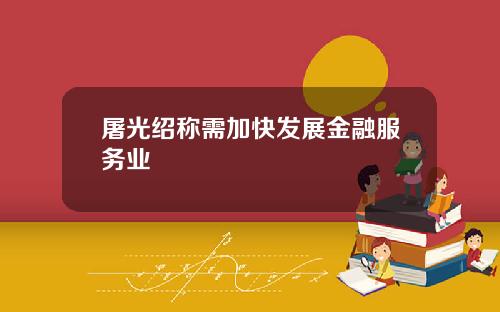 屠光绍称需加快发展金融服务业