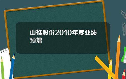 山推股份2010年度业绩预增