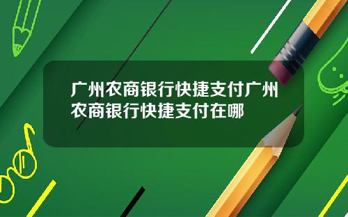 广州农商银行快捷支付广州农商银行快捷支付在哪