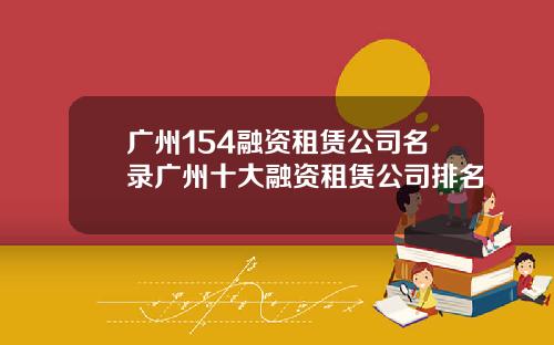 广州154融资租赁公司名录广州十大融资租赁公司排名