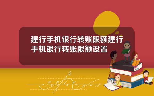建行手机银行转账限额建行手机银行转账限额设置