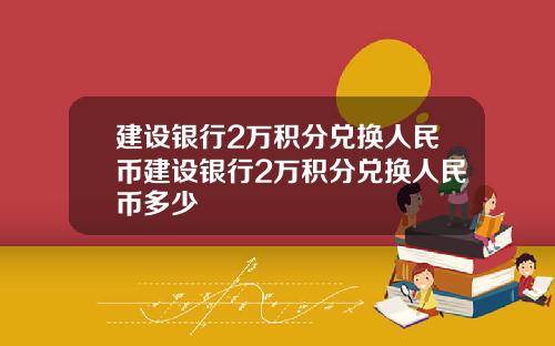 建设银行2万积分兑换人民币建设银行2万积分兑换人民币多少