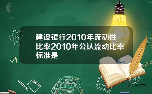 建设银行2010年流动性比率2010年公认流动比率标准是
