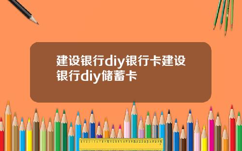 建设银行diy银行卡建设银行diy储蓄卡