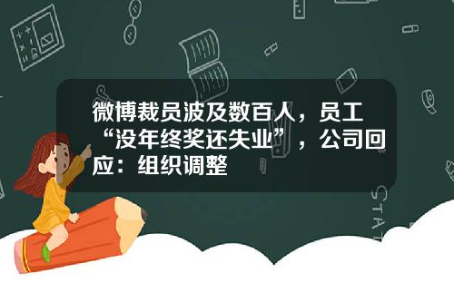 微博裁员波及数百人，员工“没年终奖还失业”，公司回应：组织调整