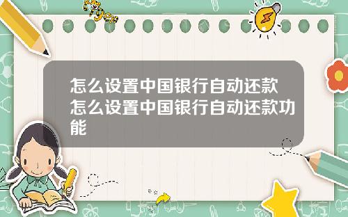 怎么设置中国银行自动还款怎么设置中国银行自动还款功能