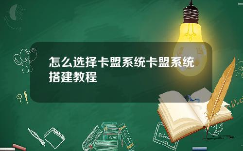 怎么选择卡盟系统卡盟系统搭建教程