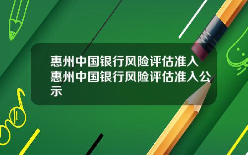 惠州中国银行风险评估准入惠州中国银行风险评估准入公示