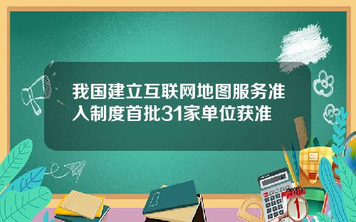 我国建立互联网地图服务准入制度首批31家单位获准