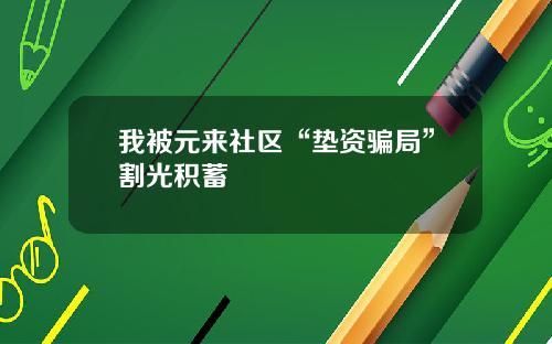 我被元来社区“垫资骗局”割光积蓄