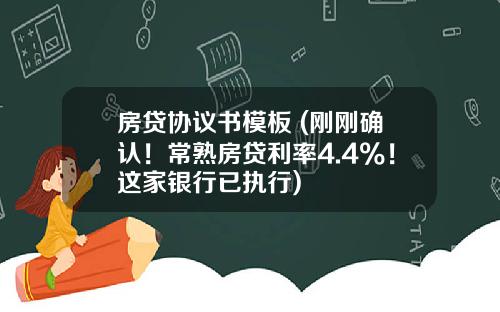 房贷协议书模板 (刚刚确认！常熟房贷利率4.4%！这家银行已执行)