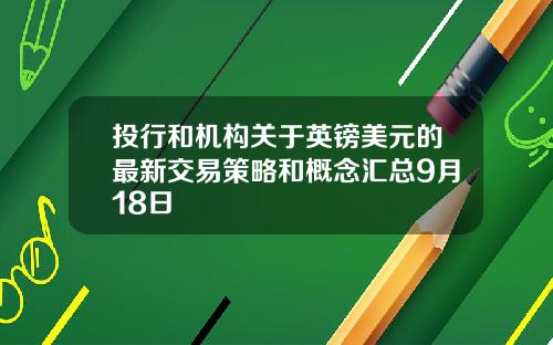 投行和机构关于英镑美元的最新交易策略和概念汇总9月18日