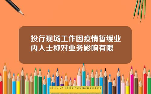 投行现场工作因疫情暂缓业内人士称对业务影响有限