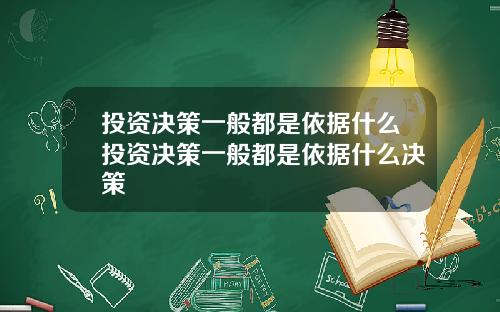 投资决策一般都是依据什么投资决策一般都是依据什么决策