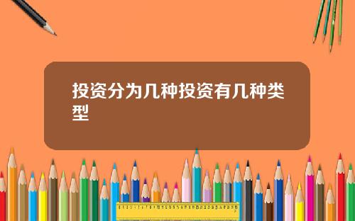 投资分为几种投资有几种类型
