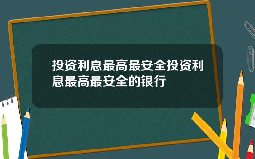 投资利息最高最安全投资利息最高最安全的银行