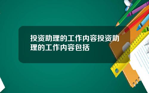 投资助理的工作内容投资助理的工作内容包括