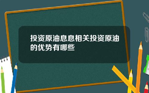 投资原油息息相关投资原油的优势有哪些