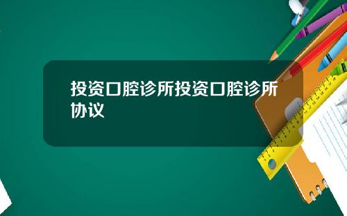 投资口腔诊所投资口腔诊所协议