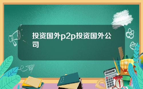 投资国外p2p投资国外公司