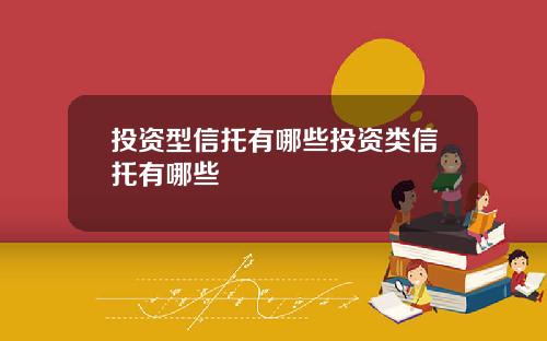 投资型信托有哪些投资类信托有哪些