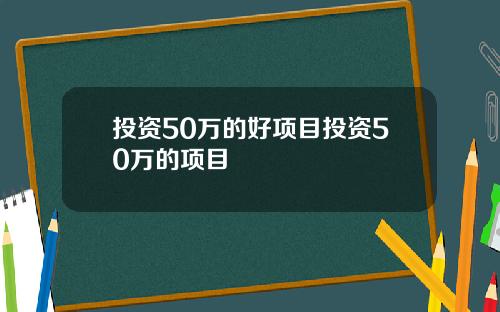 投资50万的好项目投资50万的项目