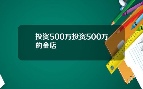 投资500万投资500万的金店