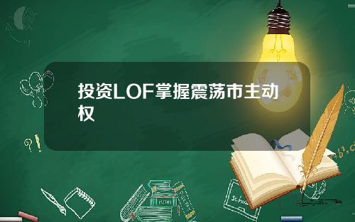 投资LOF掌握震荡市主动权