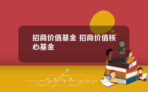 招商价值基金 招商价值核心基金
