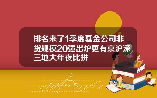 排名来了1季度基金公司非货规模20强出炉更有京沪深三地大年夜比拼
