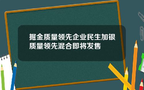 掘金质量领先企业民生加银质量领先混合即将发售