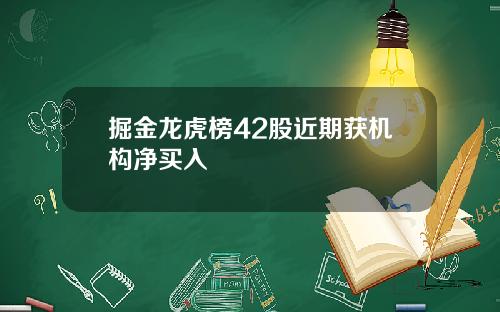 掘金龙虎榜42股近期获机构净买入