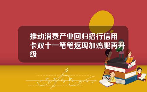 推动消费产业回归招行信用卡双十一笔笔返现加鸡腿再升级