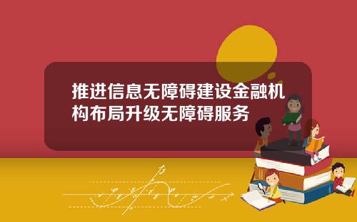 推进信息无障碍建设金融机构布局升级无障碍服务