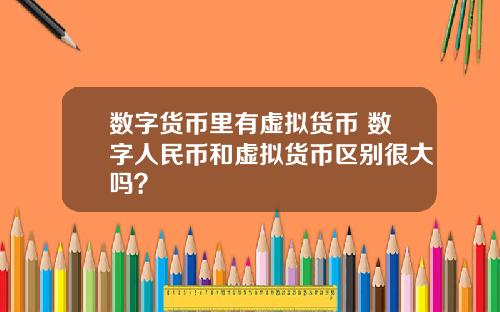 数字货币里有虚拟货币 数字人民币和虚拟货币区别很大吗？