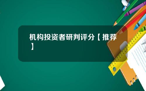 机构投资者研判评分【推荐】