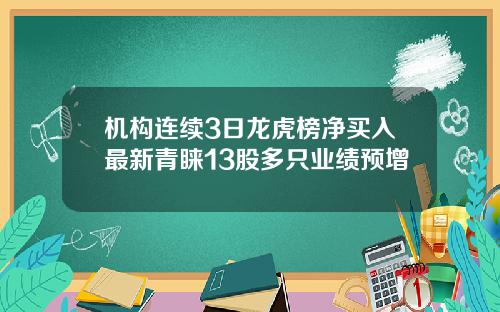 机构连续3日龙虎榜净买入最新青睐13股多只业绩预增