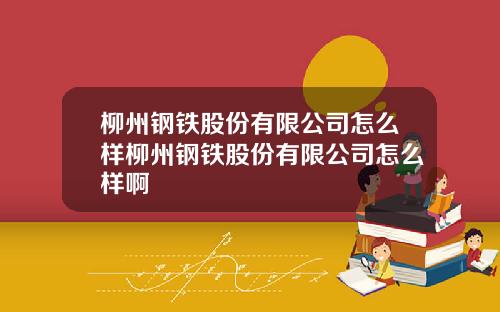 柳州钢铁股份有限公司怎么样柳州钢铁股份有限公司怎么样啊