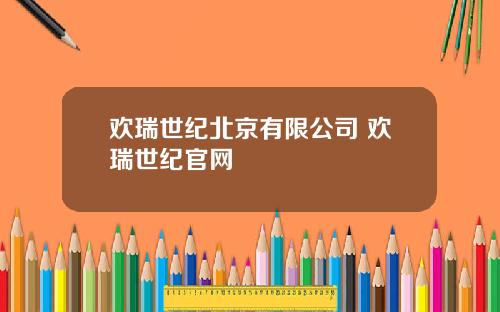 欢瑞世纪北京有限公司 欢瑞世纪官网