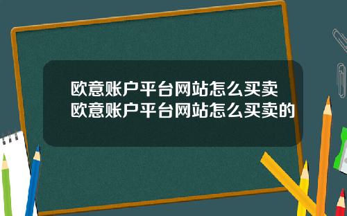 欧意账户平台网站怎么买卖欧意账户平台网站怎么买卖的