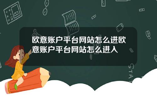 欧意账户平台网站怎么进欧意账户平台网站怎么进入