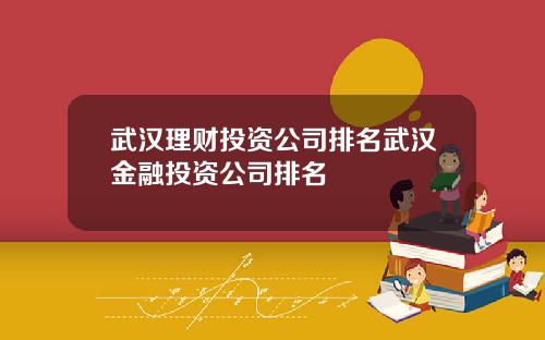 武汉理财投资公司排名武汉金融投资公司排名