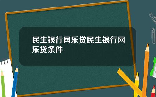 民生银行网乐贷民生银行网乐贷条件